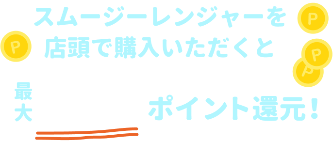 スムージーレンジャーを店頭で購入いただくと最大15%ポイント還元！