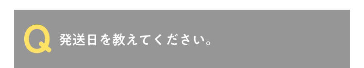 Q 発送日を教えてください。
