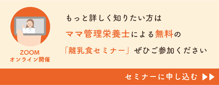 もっと詳しく知りたい方はママ管理栄養士による無料の「離乳食セミナー」ぜひご参加ください